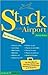 Stuck At The Airport: The Very Best of Services, Dining, and Unexpected Attractions for Travelers