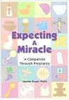 Expecting a Miracle: A Companion Through Pregnancy Expecting a Miracle: A Companion Through Pregnancy