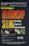 The Psychology of Relationship Selling: Developing Repeat and Referral Business The Psychology of Relationship Selling: Developing Repeat and Referral Business
