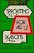 Sprouting for All Seasons: How and What to Sprout, Including Delicious, Easy-To-Prepare Recipes