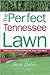 The Perfect Tennessee Lawn: Attaining and Maintaining the Lawn You Want