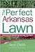The Perfect Arkansas Lawn: Attaining and Maintaining the Lawn You Want