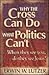 Why the Cross Can Do What Political Can't: When They See You Do They See Jesus?
