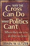 Why the Cross Can Do What Politics Can't: When They See You, Do They See Jesus?