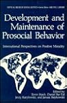 Development and Maintenance of Prosocial Behavior: International Perspectives on Positive Morality (Critical Issues in Social Justice) Development and Maintenance of Prosocial Behavior: International Perspectives on Positive Morality (Critical Issues in Social Justice)