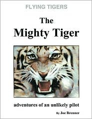 Flying Tigers, The Mighty Tiger: Adventures of An Unlikely Pilot (Paperback)