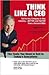 Think Like a CEO - Sell to Any Company in Any Industry...Better and Faster than a Harvard MBA (2008 Axiom GOLD Medal Winner - Sales) (2008 Independent Publisher Award GOLD Medal Winner - Business)
