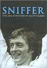 Sniffer: The Life and Times of Allan Clarke Sniffer: The Life and Times of Allan Clarke