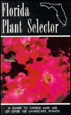 Florida Plant Selector: A Guide to Choice and Use of Over 100 Landscape Plants (Paperback)