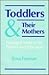 Toddlers and Their Mothers: Abridged Version for Parents and Educators