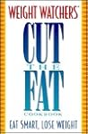Weight Watchers Cut the Fat Cookbook: Eat Smart. Lose Weight