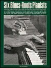 Six Blues-Roots Pianists: A Thorough Guide to Early Blues Piano Stylees with Instructions, Historical Notes, Discobraphy, & Complete Music Transcriptions of Boogie Woogie, Barrelhouse, & Ragtime Solos (Sheet music)