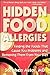 Hidden Food Allergies: Finding the Foods That Cause You Problems and Removing Themfrom Your Diet