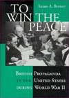 To Win the Peace: British Propaganda in the United States During World War II (Hardcover)