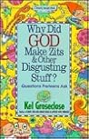 Why Did God Make Zits And Other Disgusting Stuff - by Kel Groseclose