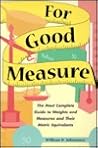 For Good Measure: The Most Complete Guide to Weights and Measures and Their Metric Equivalents