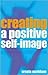 Creating a Positive Self-Image: Simple Techniques to Transform Your Life