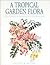 A Tropical Garden Flora: Pl...