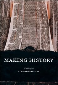 Making History: Wu Hung on Contemporary Art (Hardcover)