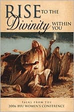 Rise to the Divinity Within You: Talks from the 2006 BYU Women's Conference (Hardcover)