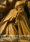 Late Gothic Sculpture: The Burgundian Netherlands Late Gothic Sculpture: The Burgundian Netherlands