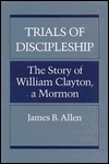 Trials of Discipleship: The Story of William Clayton, a Mormon Pioneer (Hardcover)