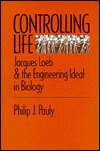 Controlling Life: Jacques Loeb and the Engineering Ideal in Biology (Paperback)