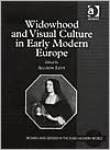 Widowhood and Visual Culture in Early Modern Europe (Women and Gender in the Early Modern World)