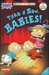 Take a Bow, Babies!: Level 2 (Rugrats Ready-To-Read) Take a Bow, Babies!: Level 2 (Rugrats Ready-To-Read)