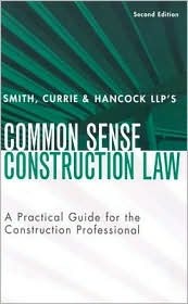 Smith, Currie & Hancock LLP's Common Sense Construction Law: A Practical Guide for the Construction Professional (Hardcover)