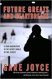 Future Greats and Heartbreaks: A Year Undercover in the Secret World of NHL Scouts (Hardcover)