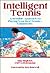Intelligent Tennis: A Sensible Approach to Playing Your Best Tennis-- Consistently