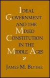 Ideal Government and the Mixed Constitution in the Middle Ages (Princeton Legacy Library)