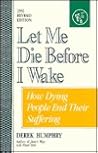 Let Me Die Before I Wake: Hemlock's Book of Self-Deliverance for the Dying Let Me Die Before I Wake: Hemlock's Book of Self-Deliverance for the Dying