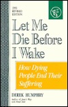 Let Me Die Before I Wake: Hemlock's Book of Self-Deliverance for the Dying (Paperback)