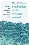 Shipbuilders of the Venetian Arsenal: Workers and Workplace in the Preindustrial City (The Johns Hopkins University Studies in Historical and Political Science)