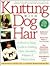 Knitting With Dog Hair by Kendall Crolius