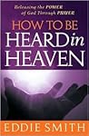 How to Be Heard in Heaven: Moving From Need-Driven to God-Centered Prayer
