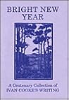 Bright New Year: A Centenary Collection of Ivan Cooke's Writing Bright New Year: A Centenary Collection of Ivan Cooke's Writing