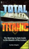 Total Titanic: The Most Up-to-Date Guide to the Disaster of the Century (Paperback)