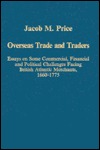 Overseas Trade and Traders: Essays on some Commercial, Financial and Political Challenges Facing British Atlantic Merchants, 1660–1775 (Variorum Collected Studies)