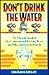 Don't Drink the Water: The Essential Guide to Our Contaminated Drinking Water and What You Can Do About It