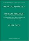 On Real Relation: Disputatio Metaphysica Xlvii : a Translation from the Latin, With an Introduction and Notes (Mediaeval Philosophical Texts in Translation)