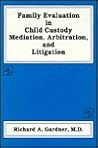 Family Evaluation in Child Custody Mediation, Arbitration, and Litigation