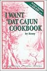 I Want Dat Cajun Cookbook: A Collection of Cajun Cuisine. I Want Dat Cajun Cookbook: A Collection of Cajun Cuisine.