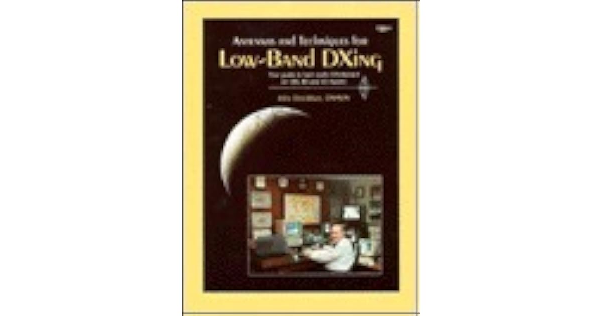 Antennas And Techniques For Low Band Dxing Your Guide To Ham Radio Dxcitement On 160 80 And 40 Meters By John Devoldere