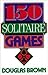 150 Solitaire Games: The Pe...