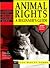 Animal Rights - A Beginner's Guide: A Handbook of Issues, Organizations, Actions & Resources