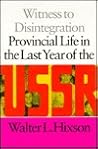 Witness to Disintegration: Provincial Life in the Last Year of the USSR Witness to Disintegration: Provincial Life in the Last Year of the USSR