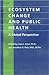 Ecosystem Change and Public Health: A Global Perspective